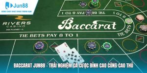 Baccarat JUN88 - Trải Nghiệm Cá Cược Đỉnh Cao Cùng Cao Thủ