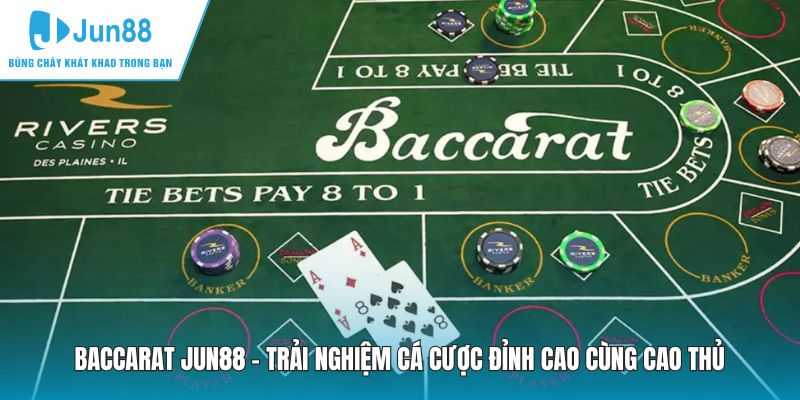 Baccarat JUN88 - Trải Nghiệm Cá Cược Đỉnh Cao Cùng Cao Thủ