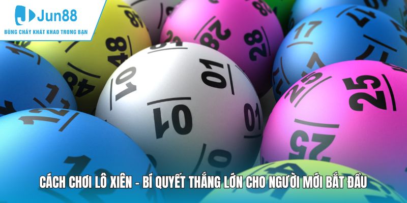 Cách Chơi Lô Xiên - Bí Quyết Thắng Lớn Cho Người Mới Bắt Đầu