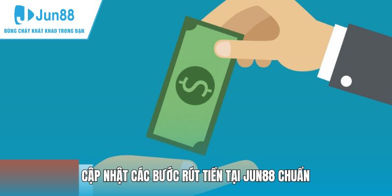 Cập nhật các bước rút tiền tại JUN88 chuẩn