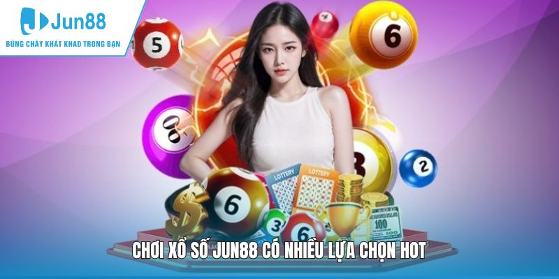 Chơi xổ số JUN88 có nhiều lựa chọn hot