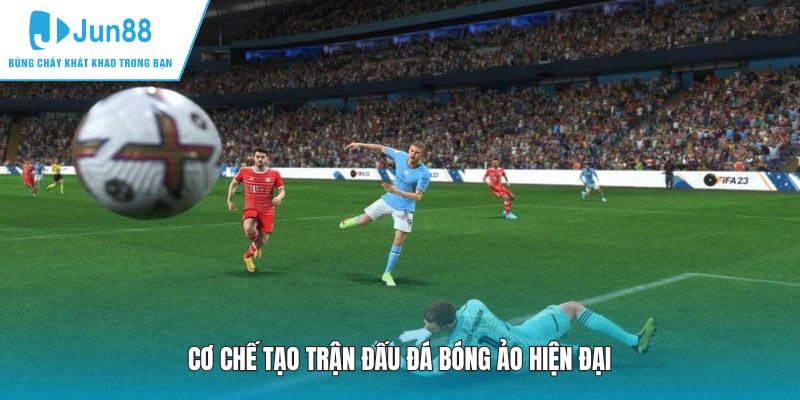 Cơ chế tạo trận đấu đá bóng ảo hiện đại