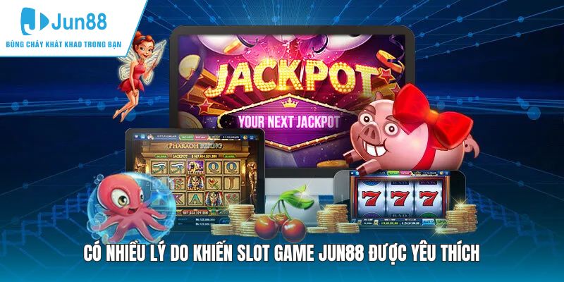 Có nhiều lý do khiến slot game JUN88 được yêu thích