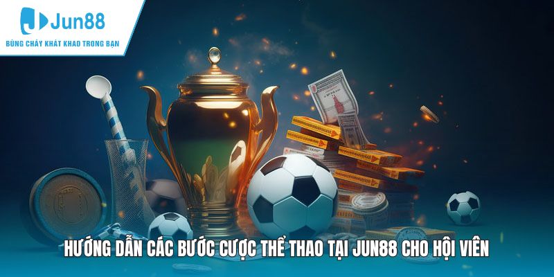 Hướng dẫn các bước cược thể thao tại JUN88 cho hội viên