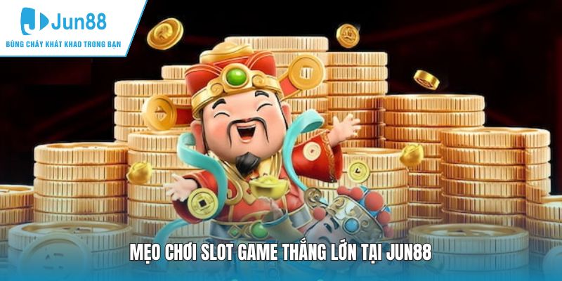 Mẹo chơi slot game thắng lớn tại JUN88