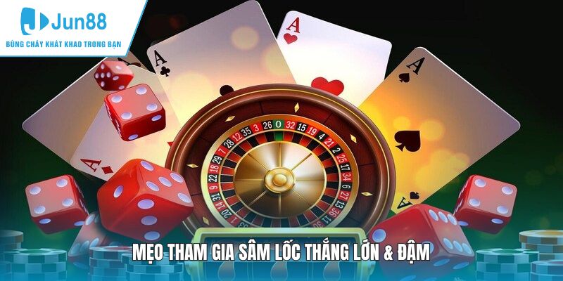 Mẹo tham gia Sâm Lốc thắng lớn & đậm