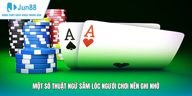Một số thuật ngữ Sâm Lốc người chơi nên ghi nhớ