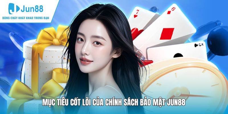 Mục tiêu cốt lõi của chính sách bảo mật JUN88