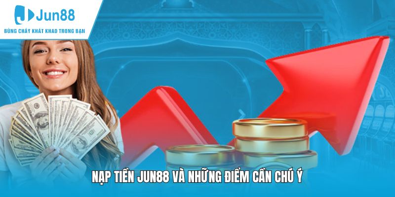 Nạp tiền JUN88 và những điểm cần chú ý