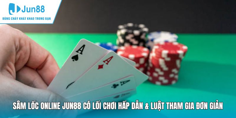 Sâm Lốc Online JUN88 có lối chơi hấp dẫn & luật tham gia đơn giản