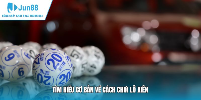Tìm hiểu cơ bản về cách chơi lô xiên