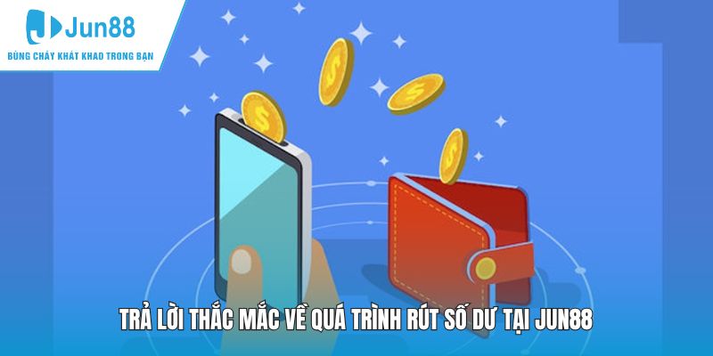 Trả lời thắc mắc về quá trình rút số dư tại JUN88
